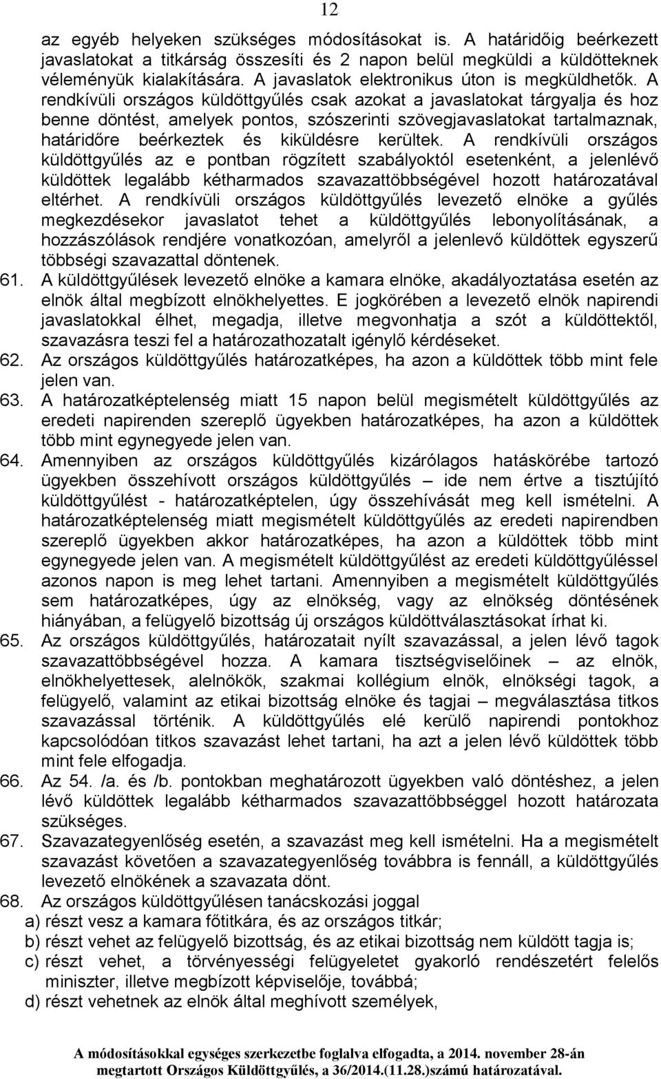 A rendkívüli országos küldöttgyűlés csak azokat a javaslatokat tárgyalja és hoz benne döntést, amelyek pontos, szószerinti szövegjavaslatokat tartalmaznak, határidőre beérkeztek és kiküldésre