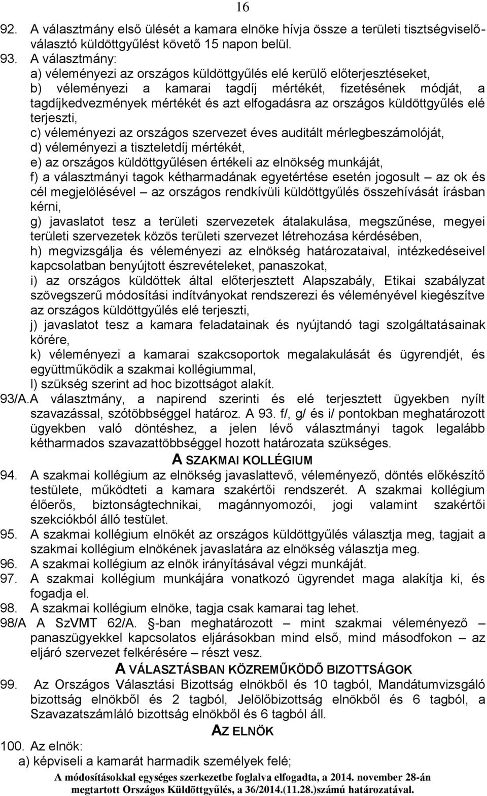 országos küldöttgyűlés elé terjeszti, c) véleményezi az országos szervezet éves auditált mérlegbeszámolóját, d) véleményezi a tiszteletdíj mértékét, e) az országos küldöttgyűlésen értékeli az