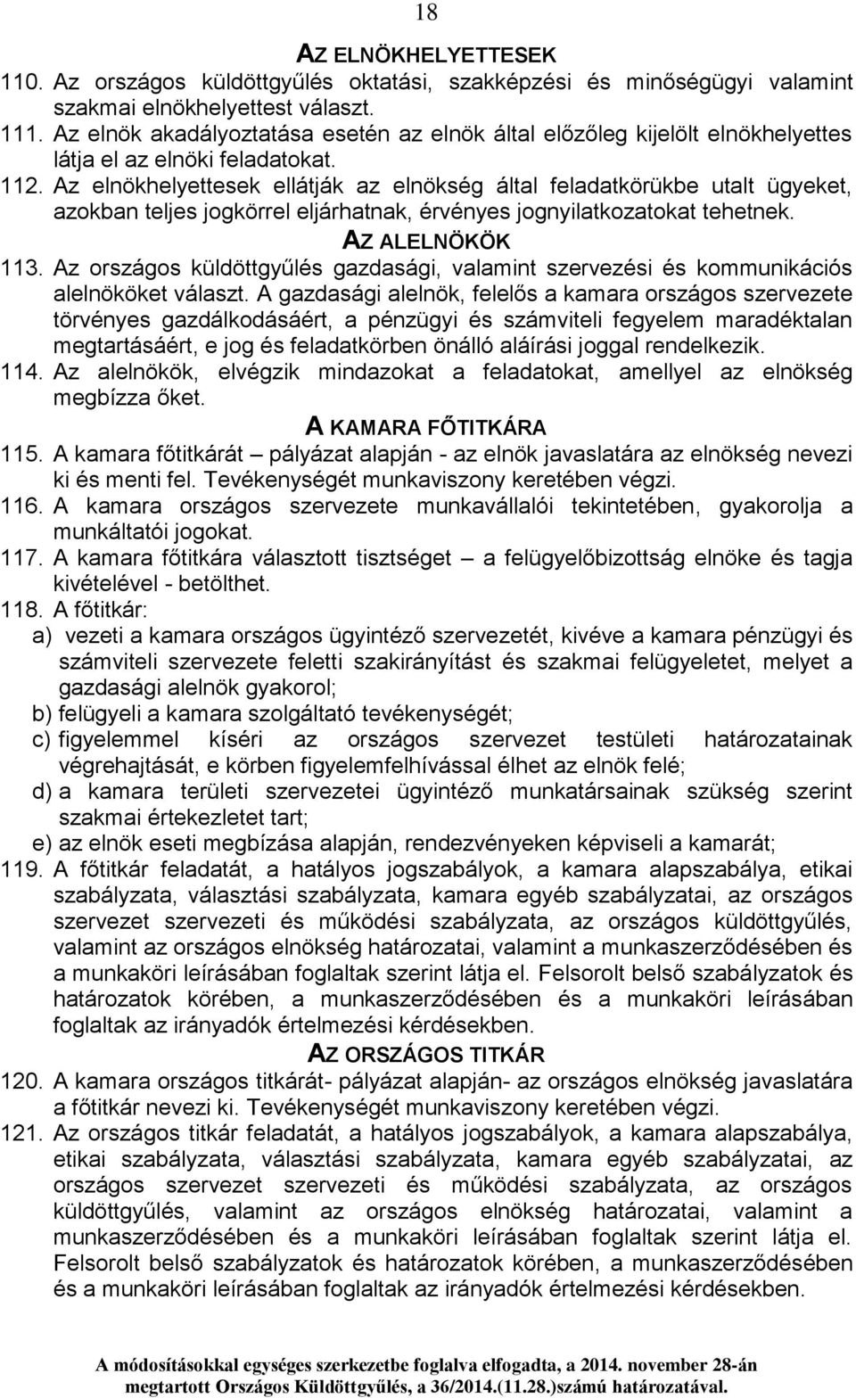 Az elnökhelyettesek ellátják az elnökség által feladatkörükbe utalt ügyeket, azokban teljes jogkörrel eljárhatnak, érvényes jognyilatkozatokat tehetnek. AZ ALELNÖKÖK 113.