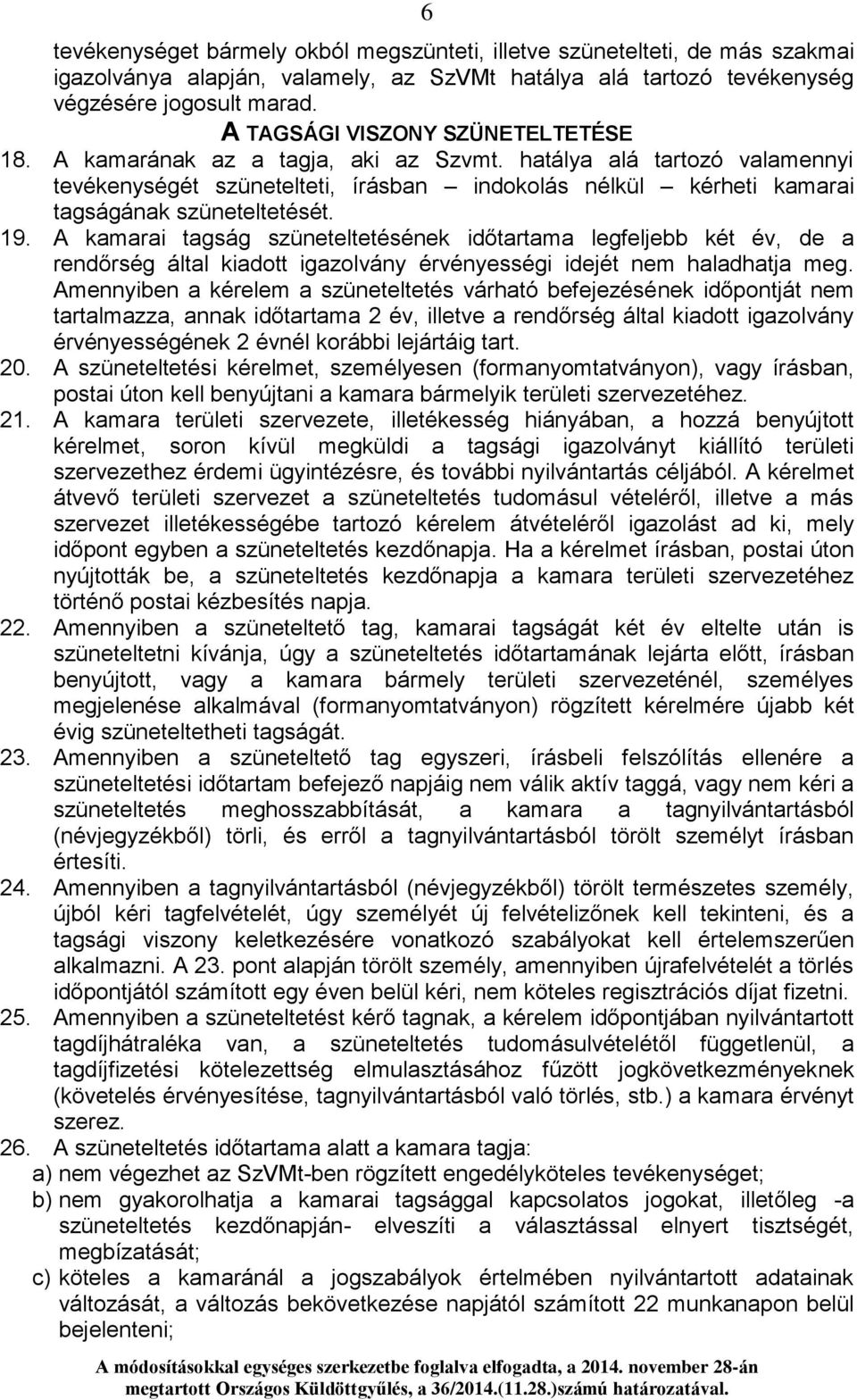 hatálya alá tartozó valamennyi tevékenységét szünetelteti, írásban indokolás nélkül kérheti kamarai tagságának szüneteltetését. 19.