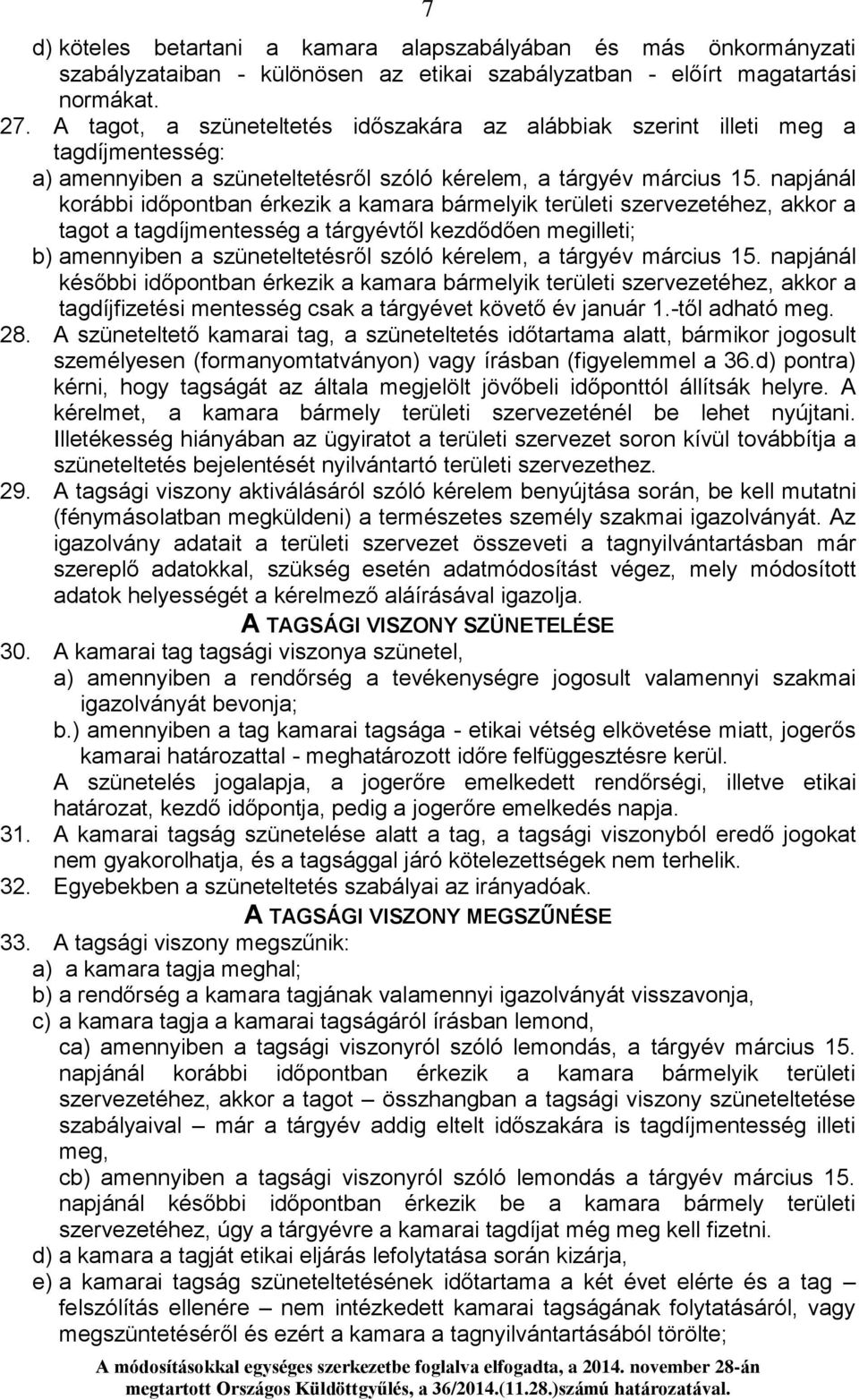 napjánál korábbi időpontban érkezik a kamara bármelyik területi szervezetéhez, akkor a tagot a tagdíjmentesség a tárgyévtől kezdődően megilleti; b) amennyiben a szüneteltetésről szóló kérelem, a