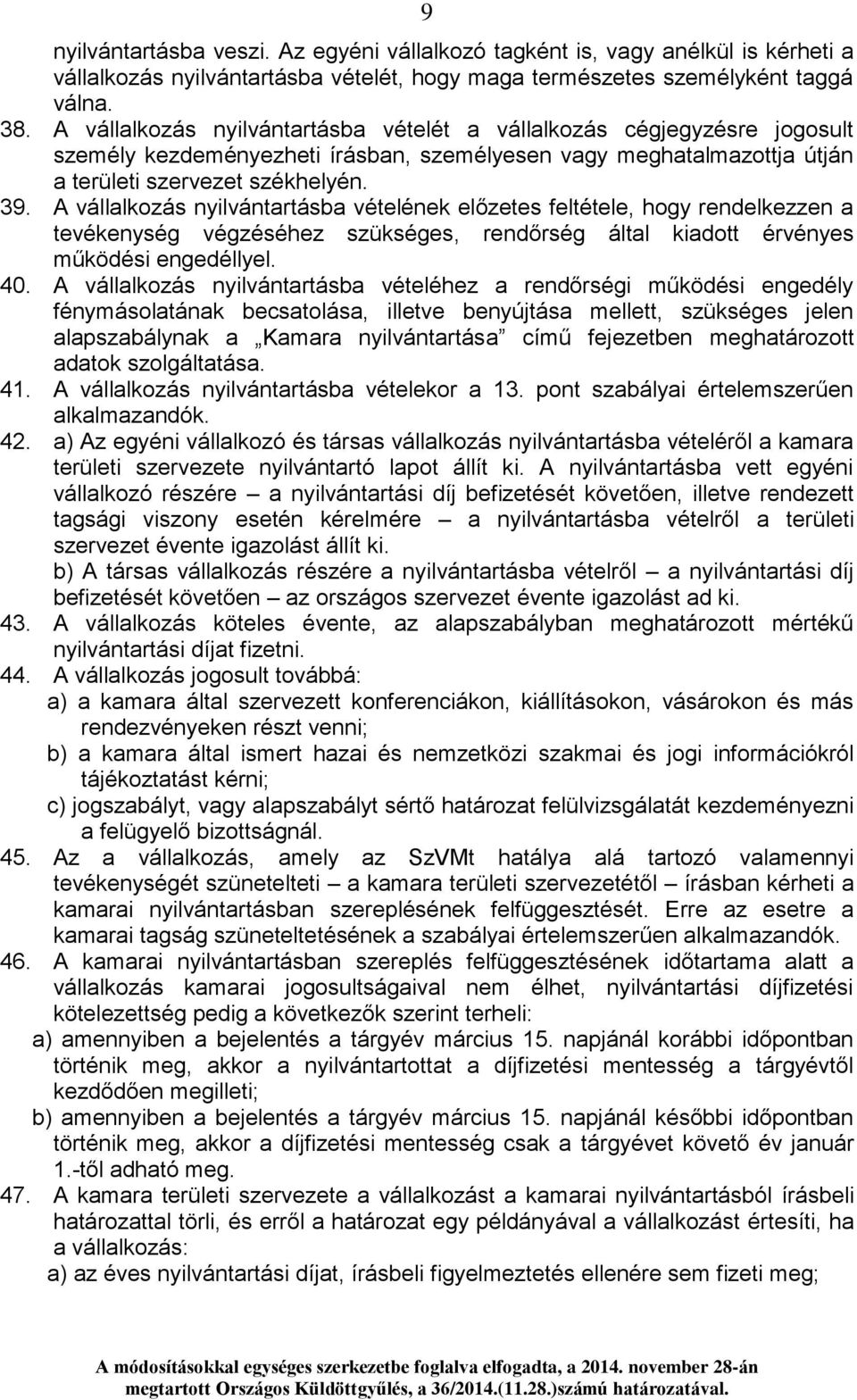 A vállalkozás nyilvántartásba vételének előzetes feltétele, hogy rendelkezzen a tevékenység végzéséhez szükséges, rendőrség által kiadott érvényes működési engedéllyel. 40.