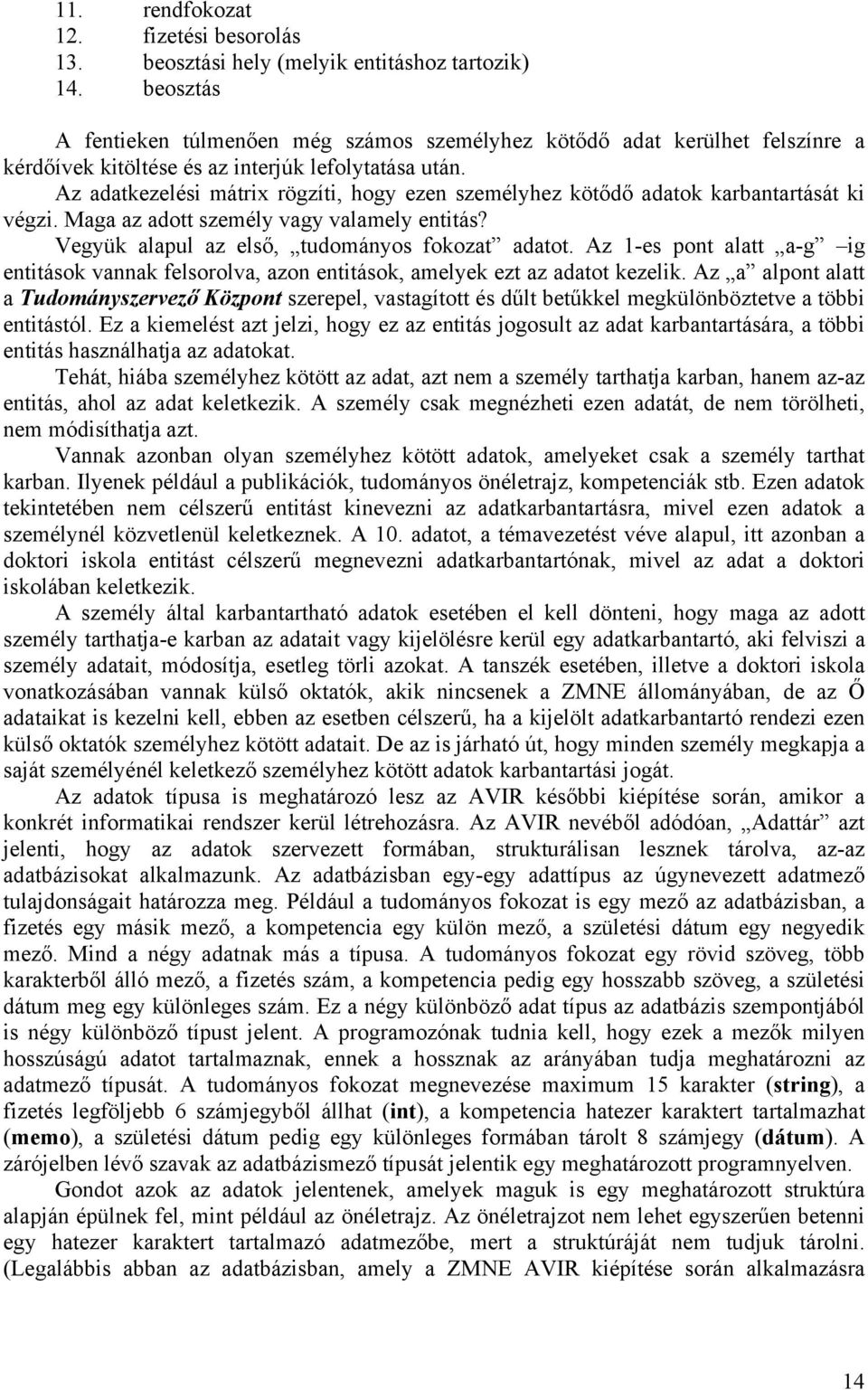 Az adatkezelési mátrix rögzíti, hogy ezen személyhez kötődő adatok karbantartását ki végzi. Maga az adott személy vagy valamely entitás? Vegyük alapul az első, tudományos fokozat adatot.