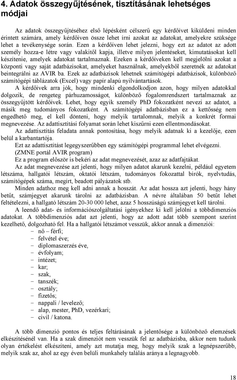 Ezen a kérdőíven lehet jelezni, hogy ezt az adatot az adott személy hozza-e létre vagy valakitől kapja, illetve milyen jelentéseket, kimutatásokat kell készítenie, amelyek adatokat tartalmaznak.