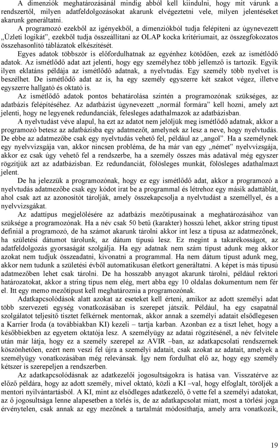 elkészítését. Egyes adatok többször is előfordulhatnak az egyénhez kötődően, ezek az ismétlődő adatok. Az ismétlődő adat azt jelenti, hogy egy személyhez több jellemző is tartozik.