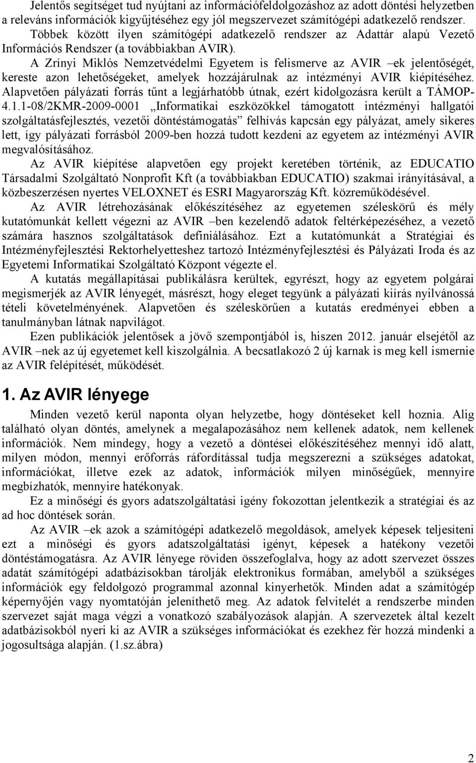 A Zrínyi Miklós Nemzetvédelmi Egyetem is felismerve az AVIR ek jelentőségét, kereste azon lehetőségeket, amelyek hozzájárulnak az intézményi AVIR kiépítéséhez.