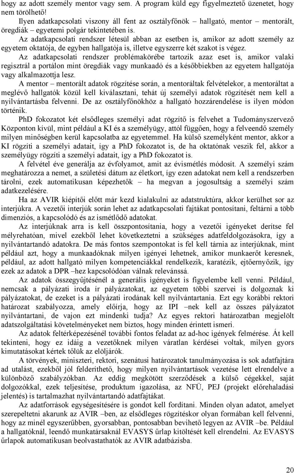 Az adatkapcsolati rendszer létesül abban az esetben is, amikor az adott személy az egyetem oktatója, de egyben hallgatója is, illetve egyszerre két szakot is végez.