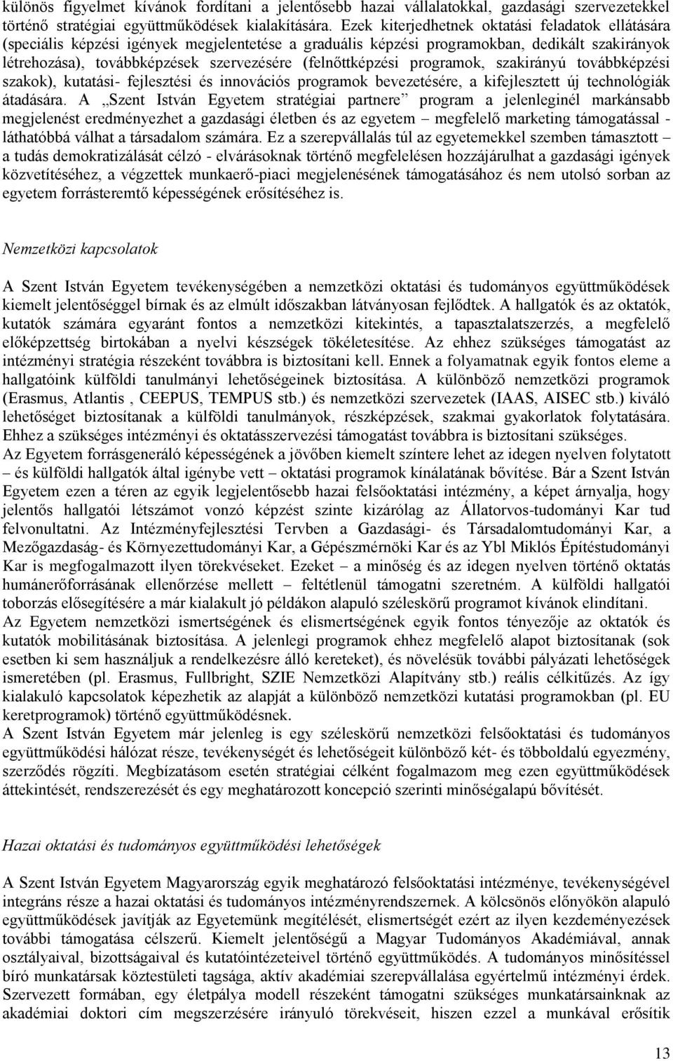 (felnőttképzési programok, szakirányú továbbképzési szakok), kutatási- fejlesztési és innovációs programok bevezetésére, a kifejlesztett új technológiák átadására.