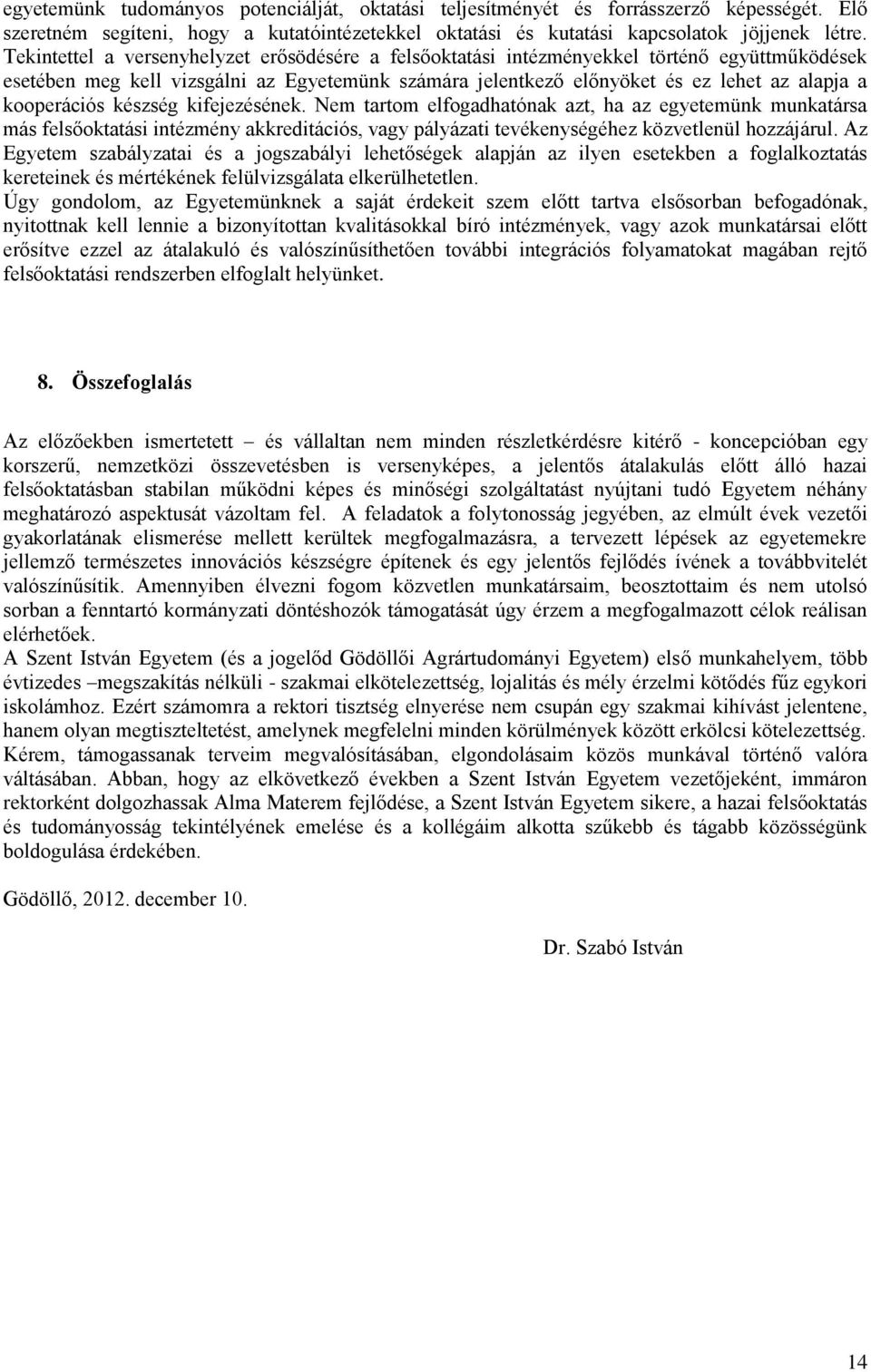 kooperációs készség kifejezésének. Nem tartom elfogadhatónak azt, ha az egyetemünk munkatársa más felsőoktatási intézmény akkreditációs, vagy pályázati tevékenységéhez közvetlenül hozzájárul.