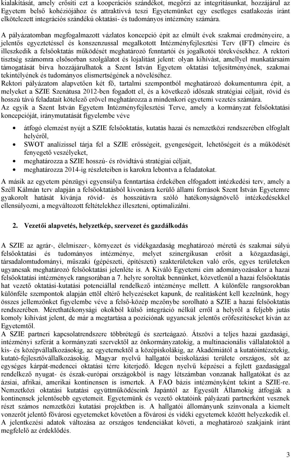 A pályázatomban megfogalmazott vázlatos koncepció épít az elmúlt évek szakmai eredményeire, a jelentős egyeztetéssel és konszenzussal megalkotott Intézményfejlesztési Terv (IFT) elmeire és