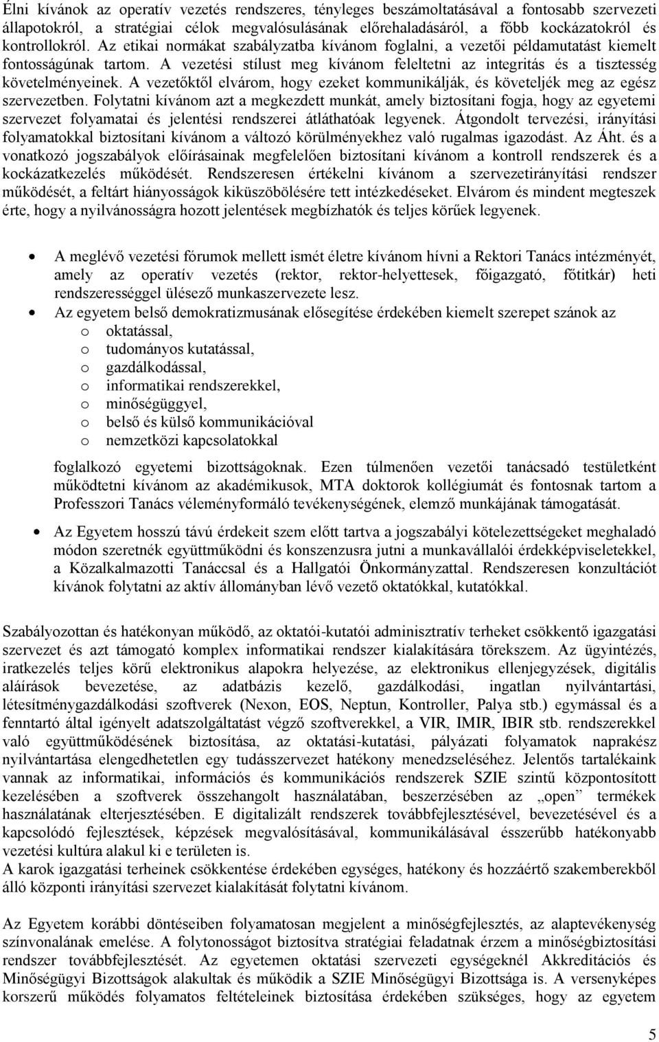 A vezetési stílust meg kívánom feleltetni az integritás és a tisztesség követelményeinek. A vezetőktől elvárom, hogy ezeket kommunikálják, és követeljék meg az egész szervezetben.