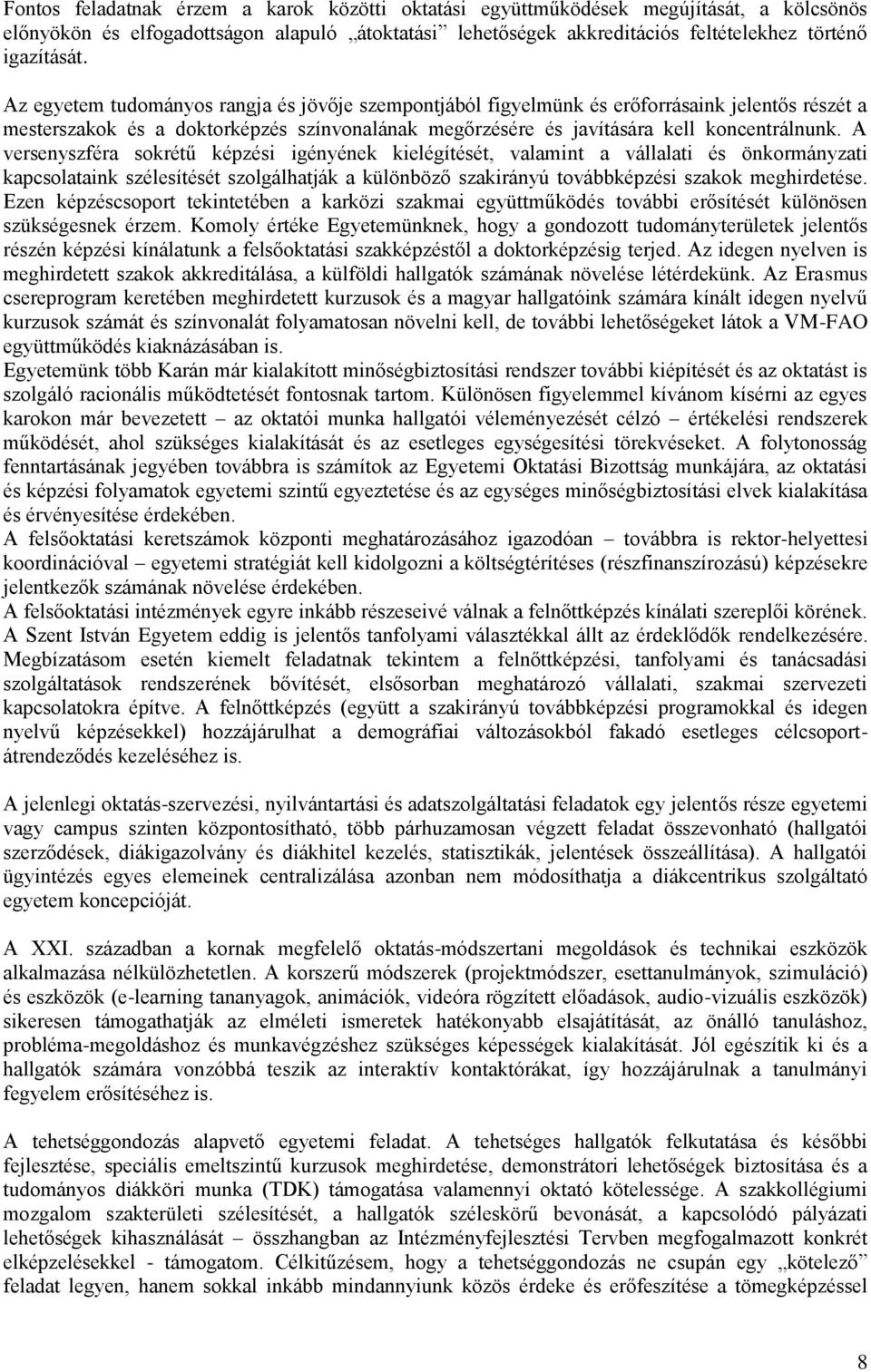 A versenyszféra sokrétű képzési igényének kielégítését, valamint a vállalati és önkormányzati kapcsolataink szélesítését szolgálhatják a különböző szakirányú továbbképzési szakok meghirdetése.