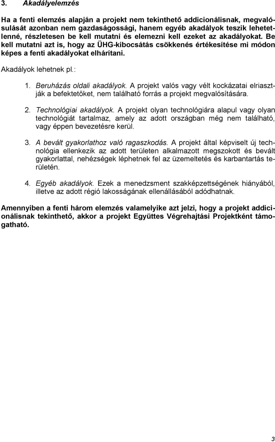 Beruházás oldali akadályok. A projekt valós vagy vélt kockázatai elriasztják a befektetőket, nem található forrás a projekt megvalósítására. 2. Technológiai akadályok.