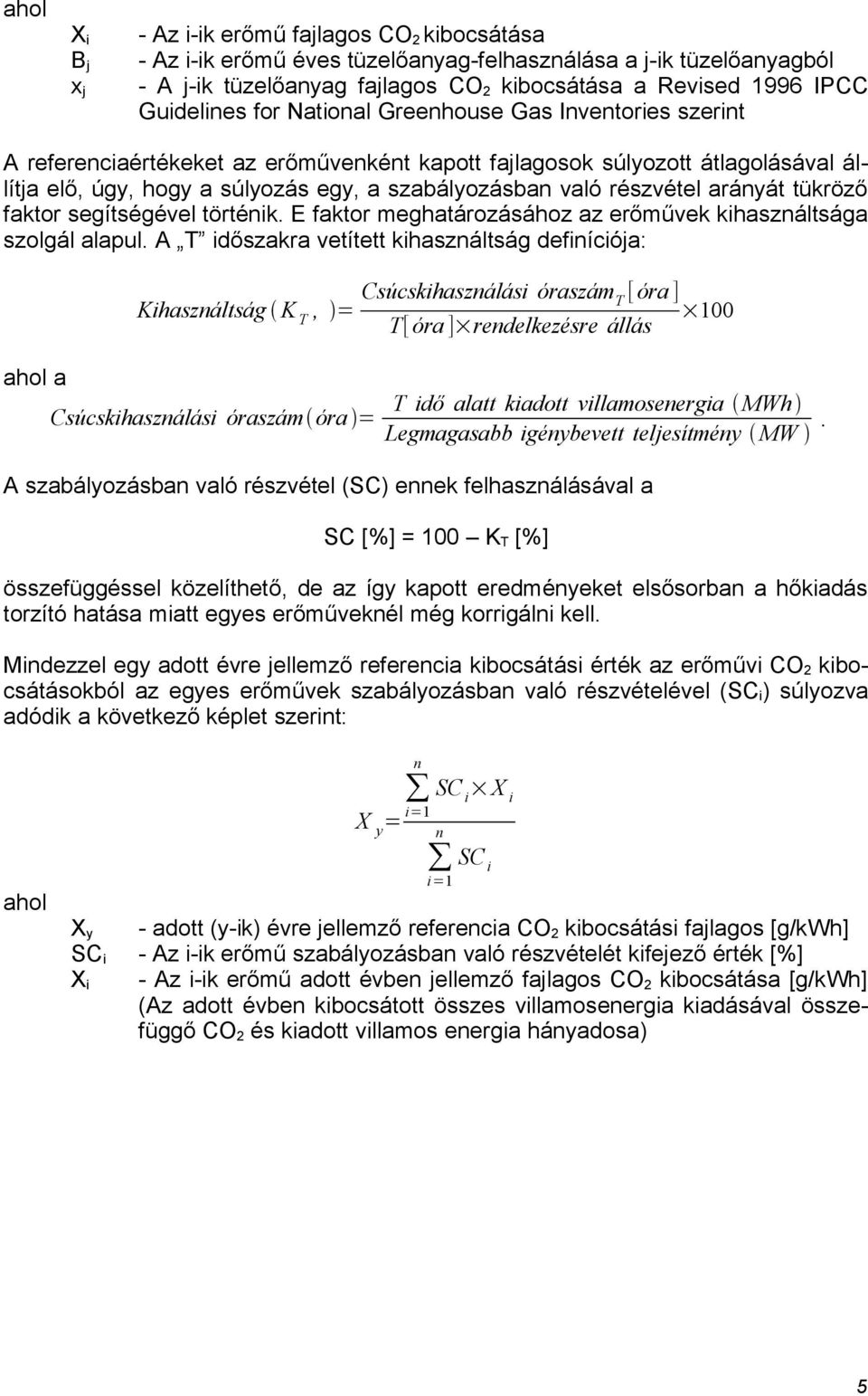 részvétel arányát tükröző faktor segítségével történik. E faktor meghatározásához az erőművek kihasználtsága szolgál alapul.