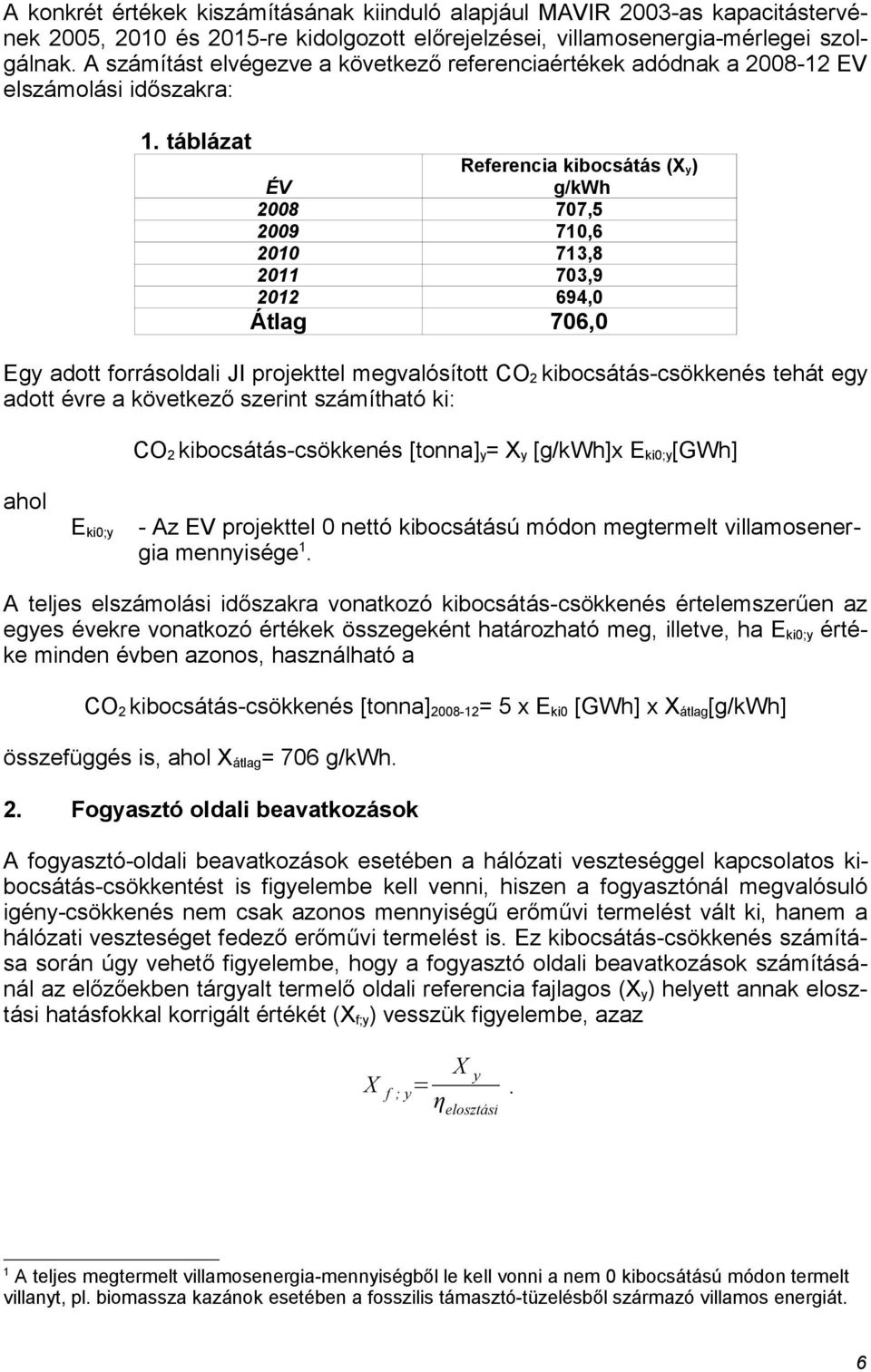 táblázat Referencia kibocsátás (X y) ÉV g/kwh 2008 707,5 2009 710,6 2010 713,8 2011 703,9 2012 694,0 Átlag 706,0 Egy adott forrásoldali JI projekttel megvalósított CO 2 kibocsátás-csökkenés tehát egy