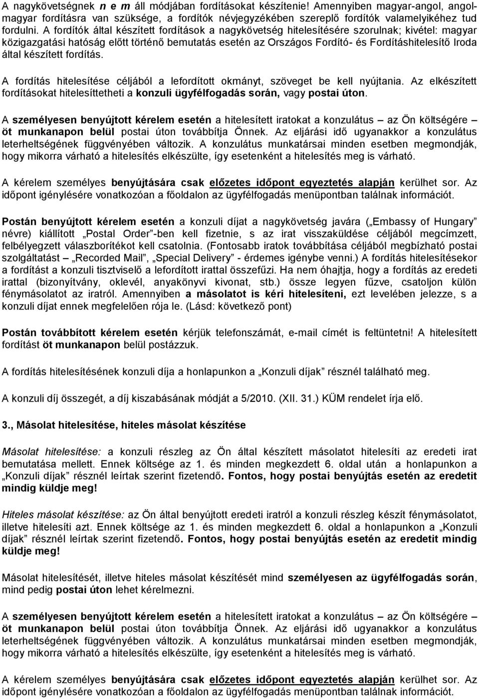 által készített fordítás. A fordítás hitelesítése céljából a lefordított okmányt, szöveget be kell nyújtania.