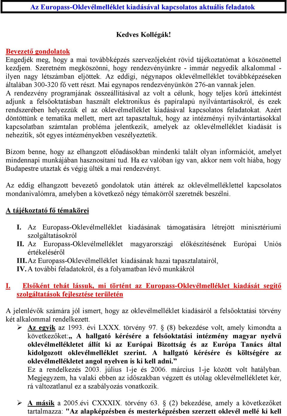 Szeretném megköszönni, hogy rendezvényünkre - immár negyedik alkalommal - ilyen nagy létszámban eljöttek. Az eddigi, négynapos oklevélmelléklet továbbképzéseken általában 300-320 fő vett részt.