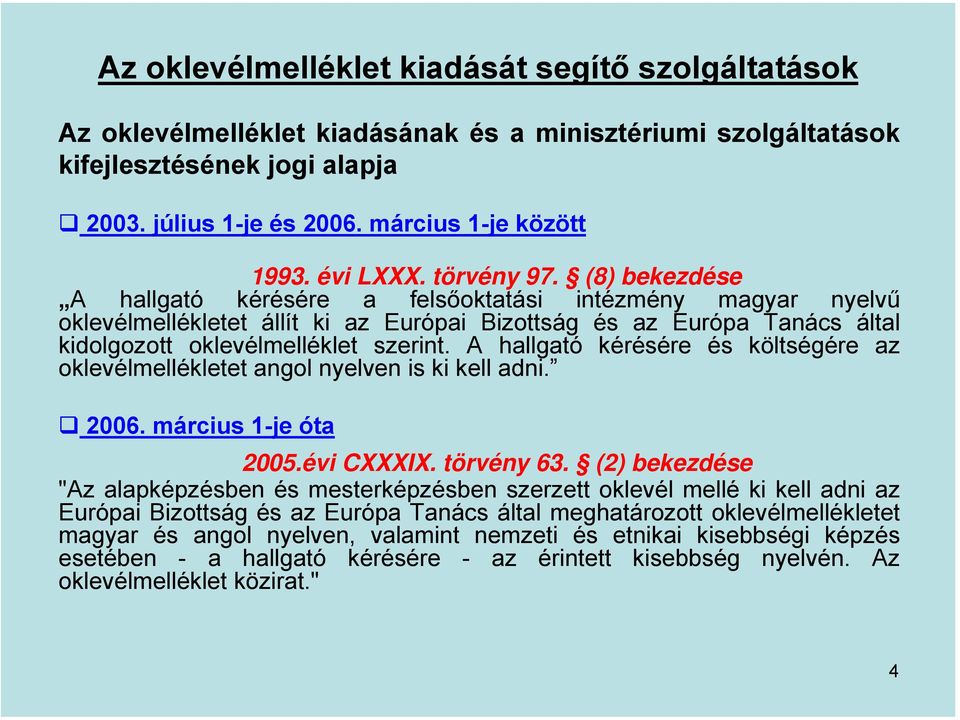 (8) bekezdése A hallgató kérésére a felsőoktatási intézmény magyar nyelvű oklevélmellékletet állít ki az Európai Bizottság és az Európa Tanács által kidolgozott oklevélmelléklet szerint.