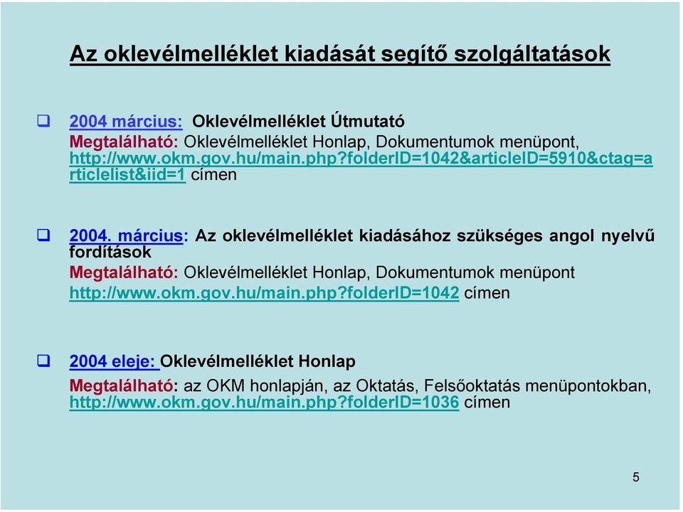 március: Az oklevélmelléklet kiadásához szükséges angol nyelvű fordítások Megtalálható: Oklevélmelléklet Honlap, Dokumentumok menüpont http://www.