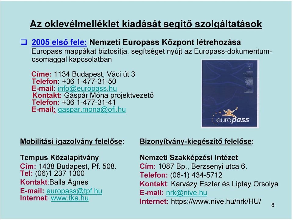 hu Mobilitási igazolvány felelőse: Tempus Közalapítvány Cím: 1438 Budapest, Pf. 508. Tel: (06)1 237 1300 Kontakt:Balla Ágnes E-mail: europass@tpf.hu Internet: www.tka.