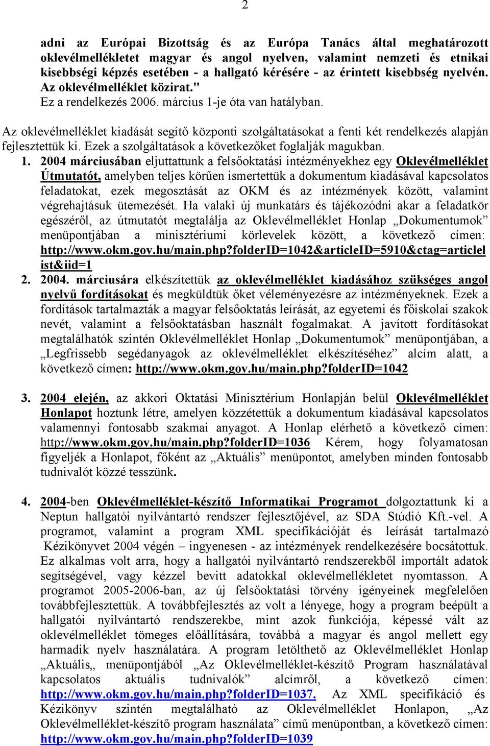 Az oklevélmelléklet kiadását segítő központi szolgáltatásokat a fenti két rendelkezés alapján fejlesztettük ki. Ezek a szolgáltatások a következőket foglalják magukban. 1.