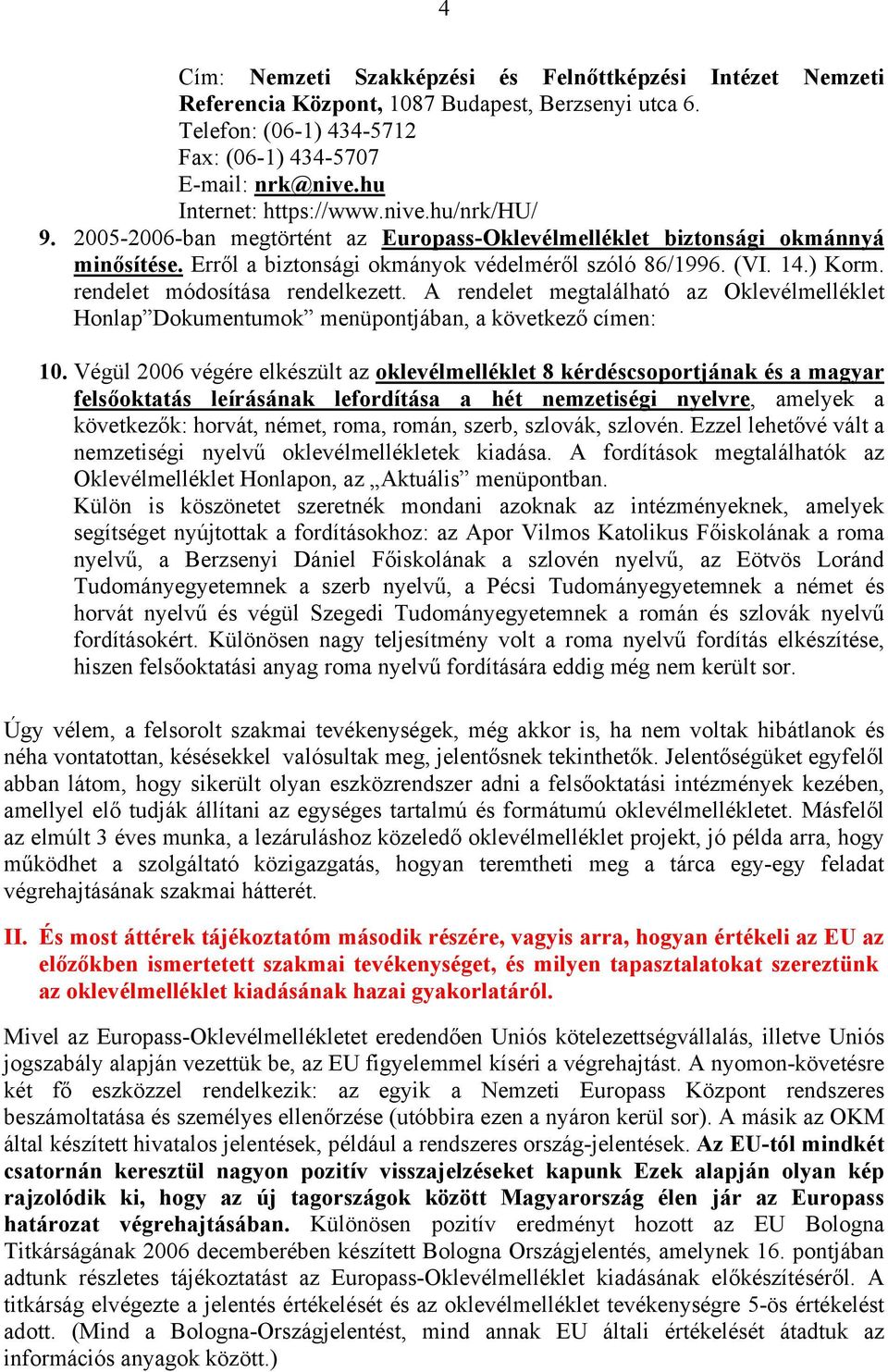 rendelet módosítása rendelkezett. A rendelet megtalálható az Oklevélmelléklet Honlap Dokumentumok menüpontjában, a következő címen: 10.