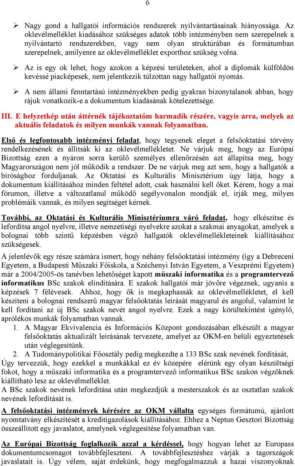 exporthoz szükség volna. Az is egy ok lehet, hogy azokon a képzési területeken, ahol a diplomák külföldön kevéssé piacképesek, nem jelentkezik túlzottan nagy hallgatói nyomás.