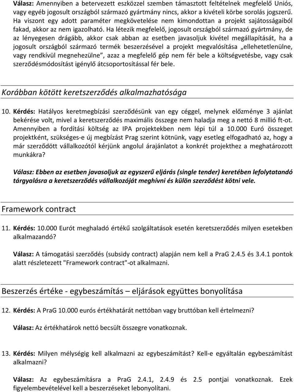 Ha létezik megfelelő, jogosult országból származó gyártmány, de az lényegesen drágább, akkor csak abban az esetben javasoljuk kivétel megállapítását, ha a jogosult országból származó termék