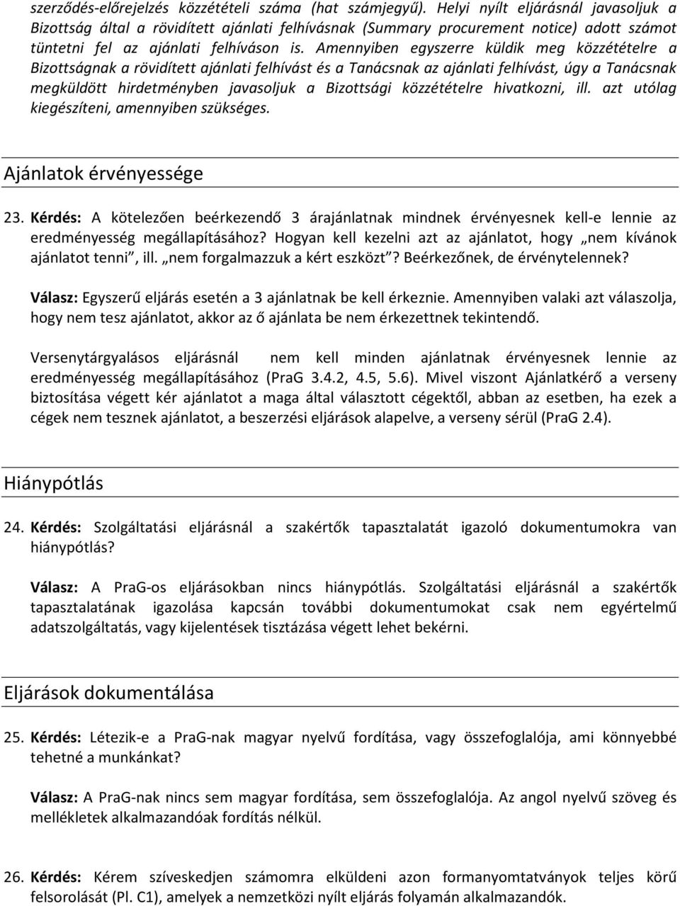 Amennyiben egyszerre küldik meg közzétételre a Bizottságnak a rövidített ajánlati felhívást és a Tanácsnak az ajánlati felhívást, úgy a Tanácsnak megküldött hirdetményben javasoljuk a Bizottsági