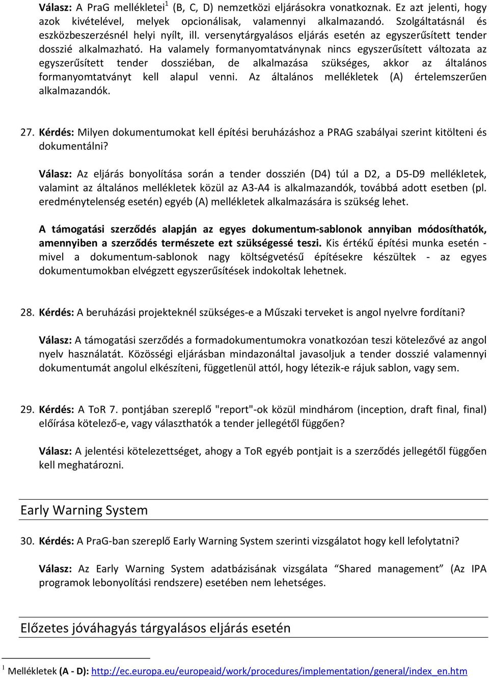 Ha valamely formanyomtatványnak nincs egyszerűsített változata az egyszerűsített tender dossziéban, de alkalmazása szükséges, akkor az általános formanyomtatványt kell alapul venni.