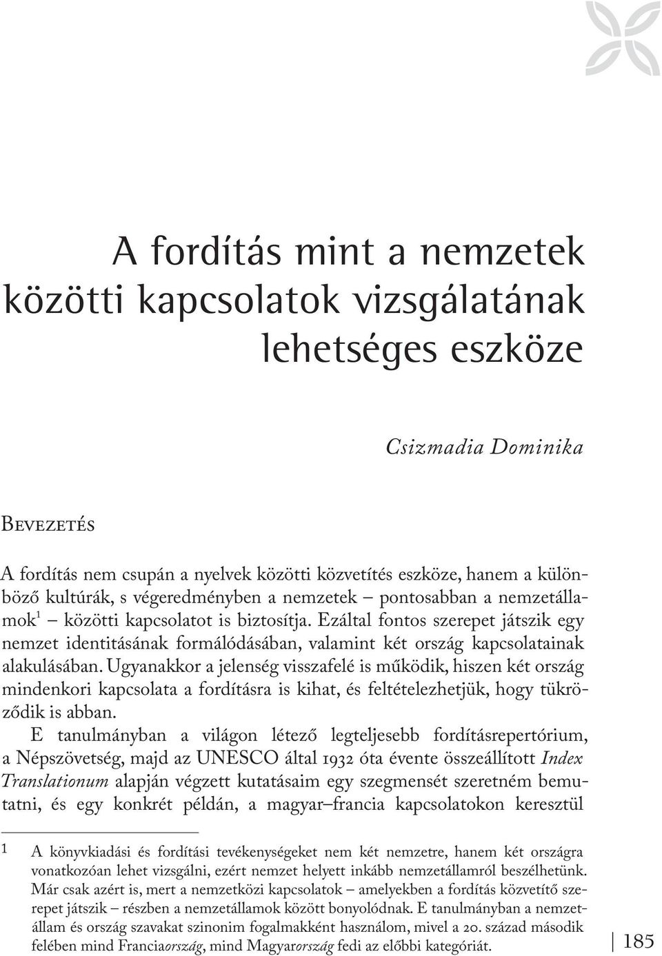 Ezáltal fontos szerepet játszik egy nemzet identitásának formálódásában, valamint két ország kapcsolatainak alakulásában.