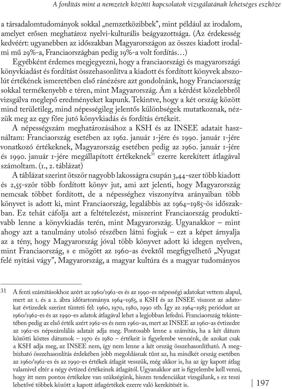 (Az érdekesség kedvéért: ugyanebben az időszakban Magyarországon az összes kiadott irodalmi mű 29%-a, Franciaországban pedig 19%-a volt fordítás ) Egyébként érdemes megjegyezni, hogy a franciaországi