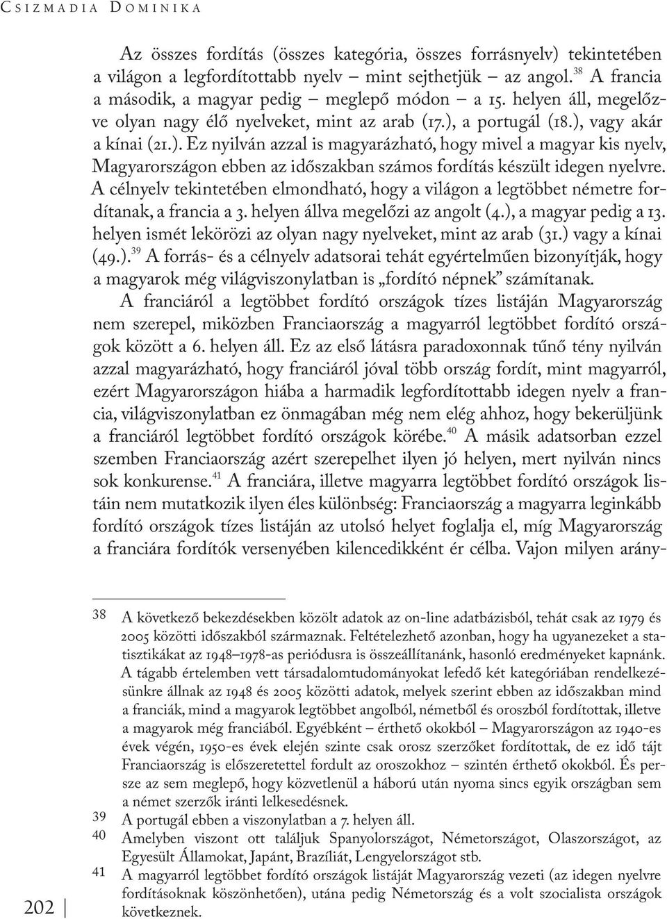 a portugál (18.), vagy akár a kínai (21.). Ez nyilván azzal is magyarázható, hogy mivel a magyar kis nyelv, Magyarországon ebben az időszakban számos fordítás készült idegen nyelvre.