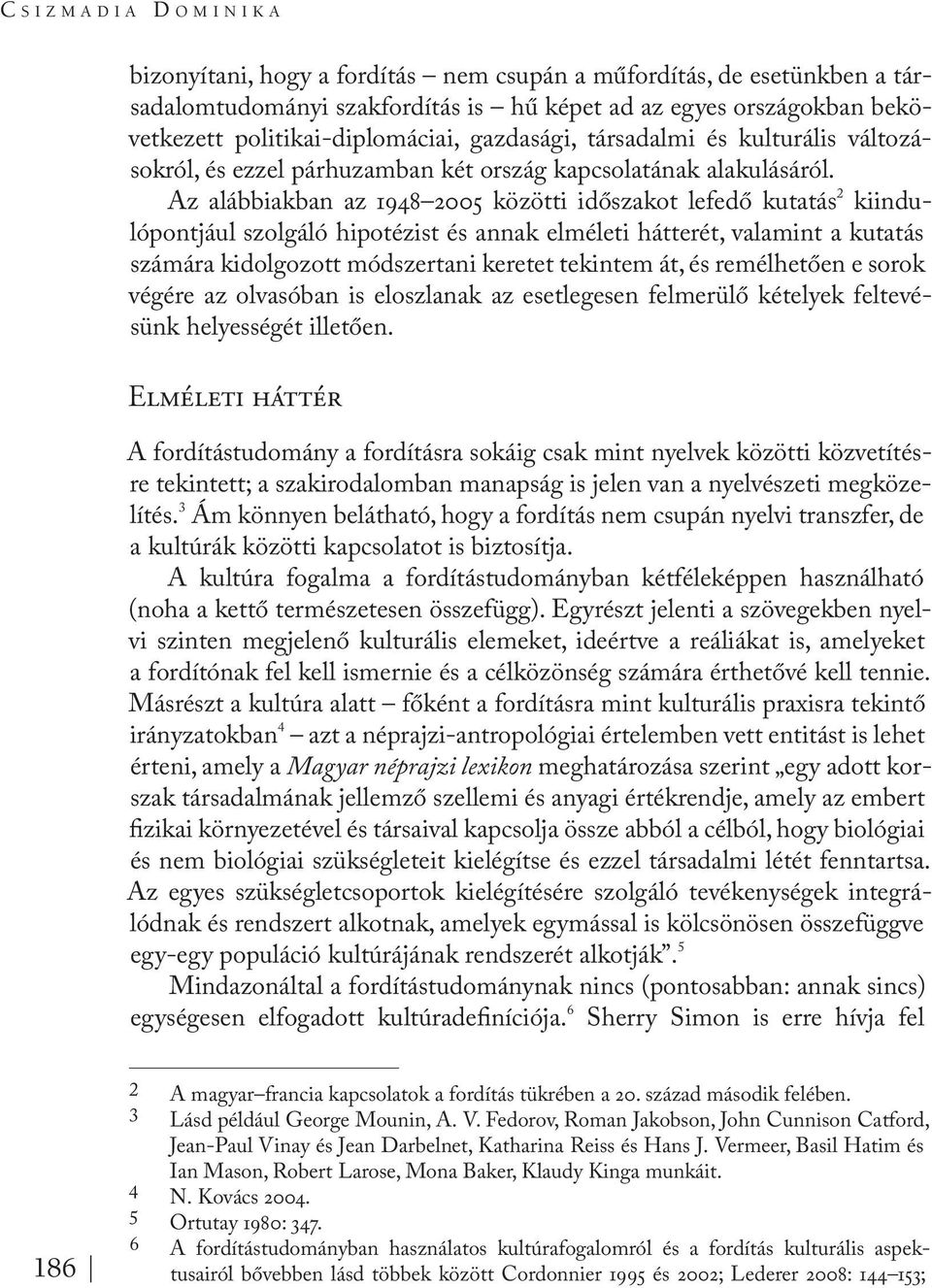 Az alábbiakban az 1948 2005 közötti időszakot lefedő kutatás 2 kiindulópontjául szolgáló hipotézist és annak elméleti hátterét, valamint a kutatás számára kidolgozott módszertani keretet tekintem át,