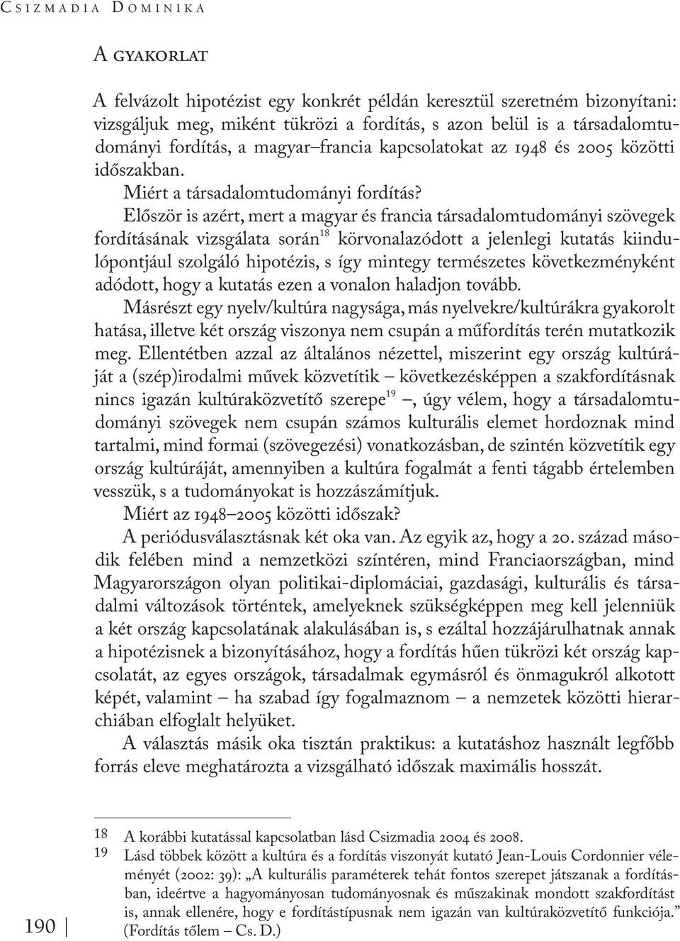 Először is azért, mert a magyar és francia társadalomtudományi szövegek fordításának vizsgálata során 18 körvonalazódott a jelenlegi kutatás kiindulópontjául szolgáló hipotézis, s így mintegy