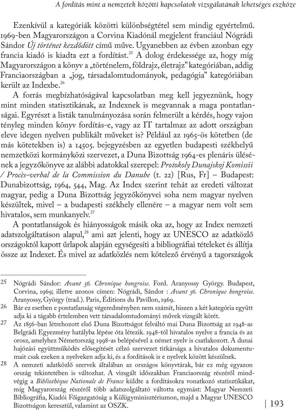 25 A dolog érdekessége az, hogy míg Magyarországon a könyv a történelem, földrajz, életrajz kategóriában, addig Franciaországban a jog, társadalomtudományok, pedagógia kategóriában került az Indexbe.