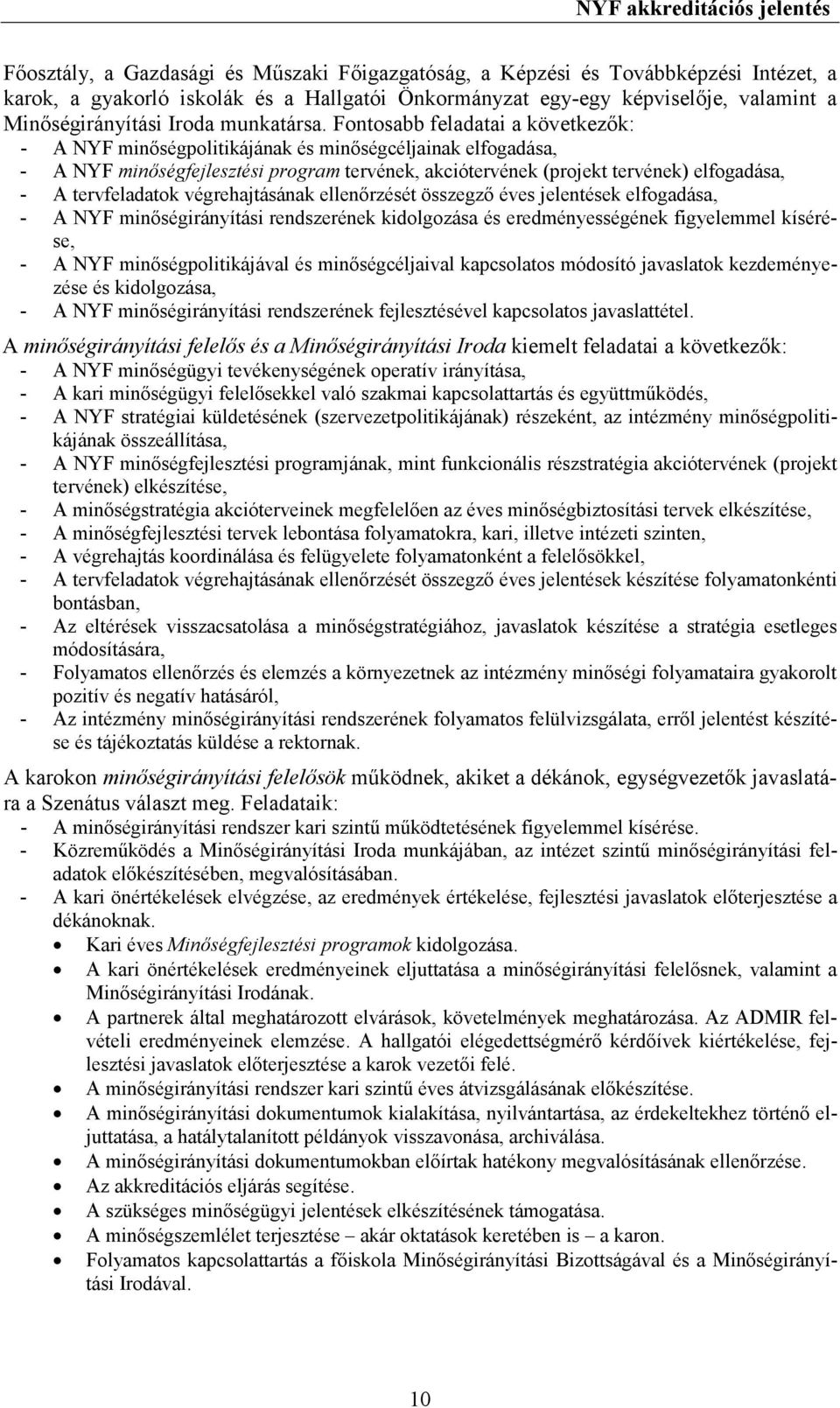 Fontosabb feladatai a következık: - A NYF minıségpolitikájának és minıségcéljainak elfogadása, - A NYF minıségfejlesztési program tervének, akciótervének (projekt tervének) elfogadása, - A