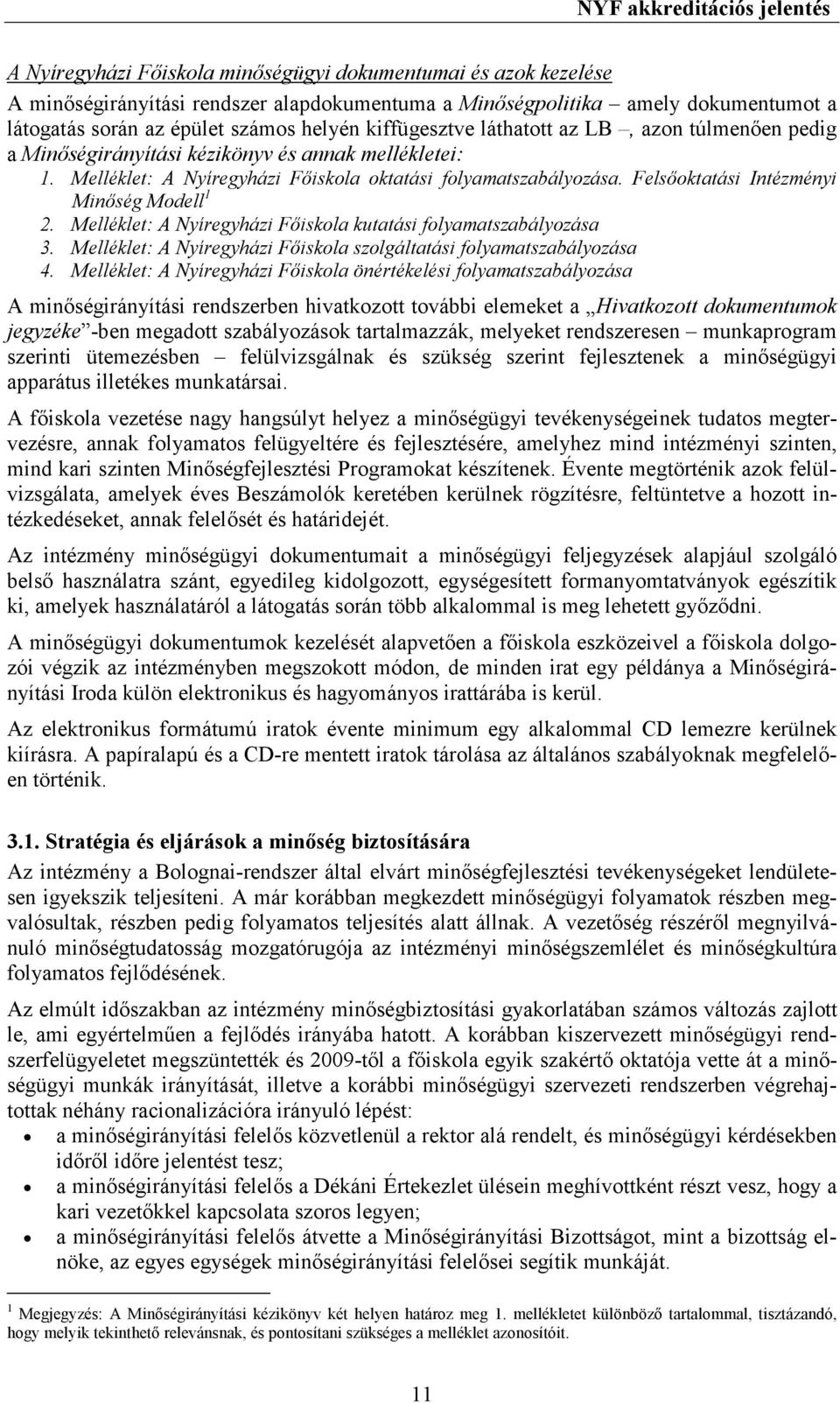 Felsıoktatási Intézményi Minıség Modell 1 2. Melléklet: A Nyíregyházi Fıiskola kutatási folyamatszabályozása 3. Melléklet: A Nyíregyházi Fıiskola szolgáltatási folyamatszabályozása 4.