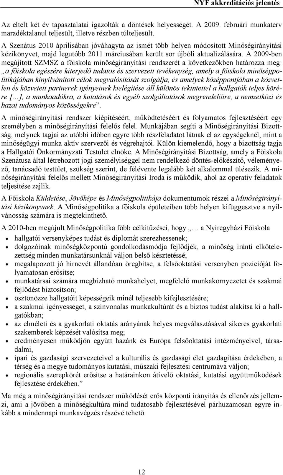 A 2009-ben megújított SZMSZ a fıiskola minıségirányítási rendszerét a következıkben határozza meg: a fıiskola egészére kiterjedı tudatos és szervezett tevékenység, amely a fıiskola