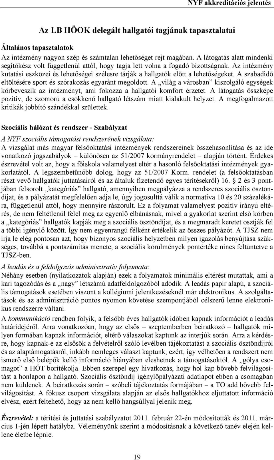 Az intézmény kutatási eszközei és lehetıségei szélesre tárják a hallgatók elıtt a lehetıségeket. A szabadidı eltöltésére sport és szórakozás egyaránt megoldott.