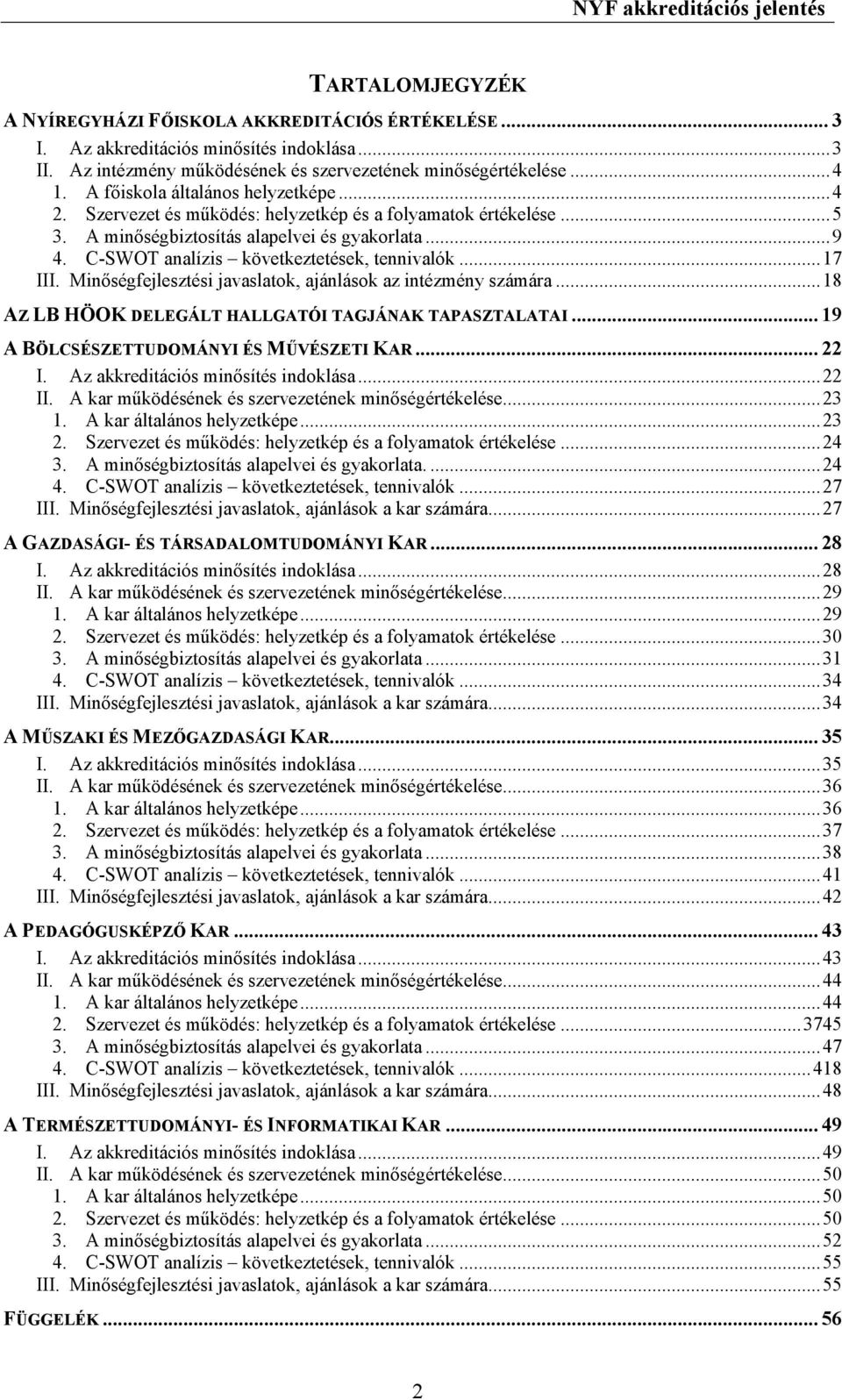 A minıségbiztosítás alapelvei és gyakorlata...9 4. C-SWOT analízis következtetések, tennivalók...17 III. Minıségfejlesztési javaslatok, ajánlások az intézmény számára.