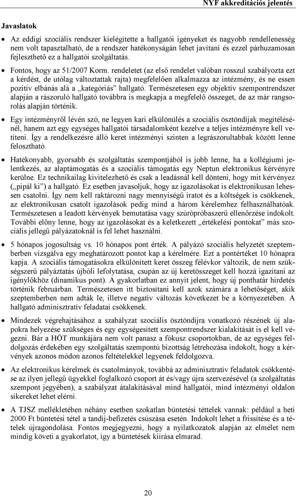 rendeletet (az elsı rendelet valóban rosszul szabályozta ezt a kérdést, de utólag változtattak rajta) megfelelıen alkalmazza az intézmény, és ne essen pozitív elbánás alá a kategóriás hallgató.