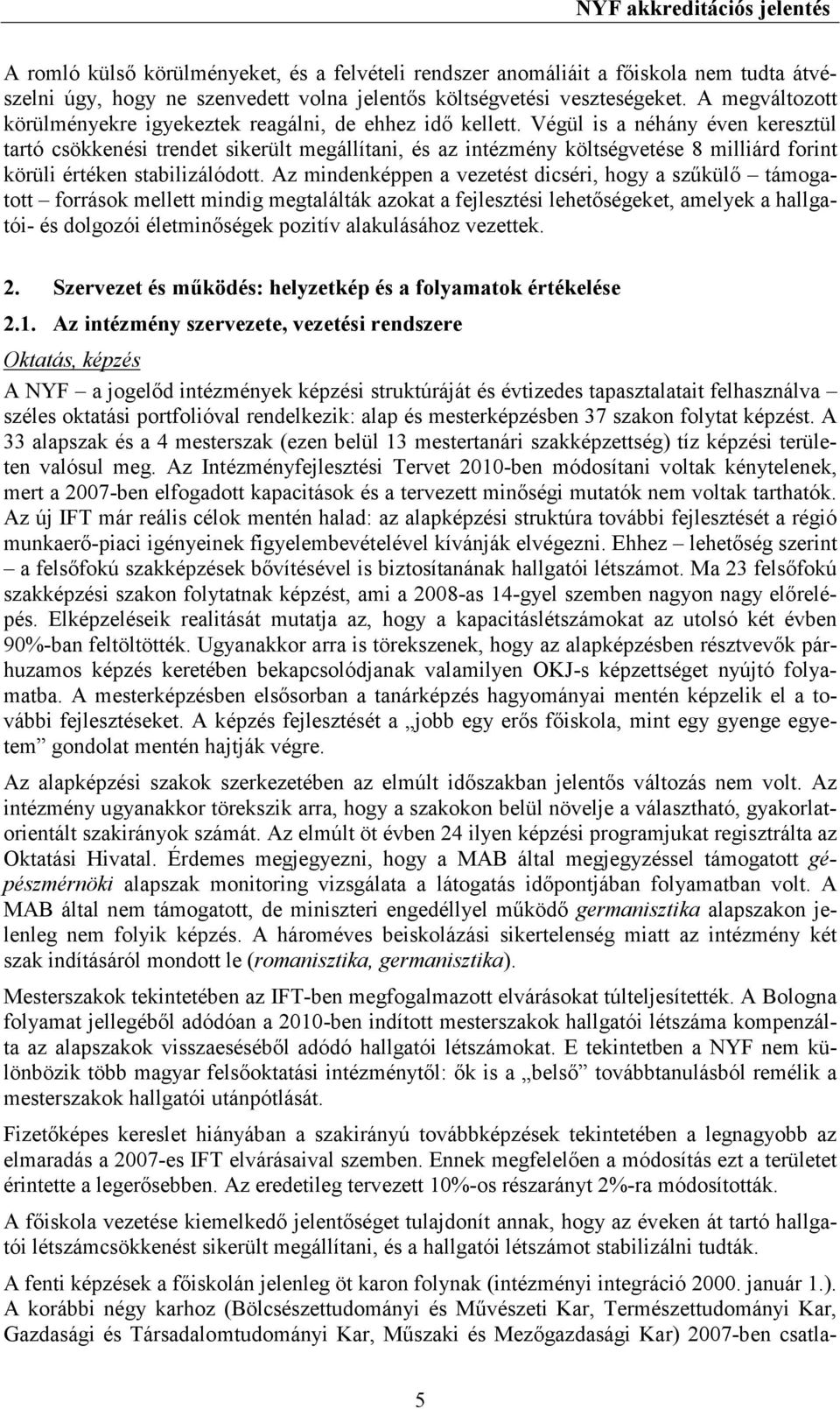 Végül is a néhány éven keresztül tartó csökkenési trendet sikerült megállítani, és az intézmény költségvetése 8 milliárd forint körüli értéken stabilizálódott.