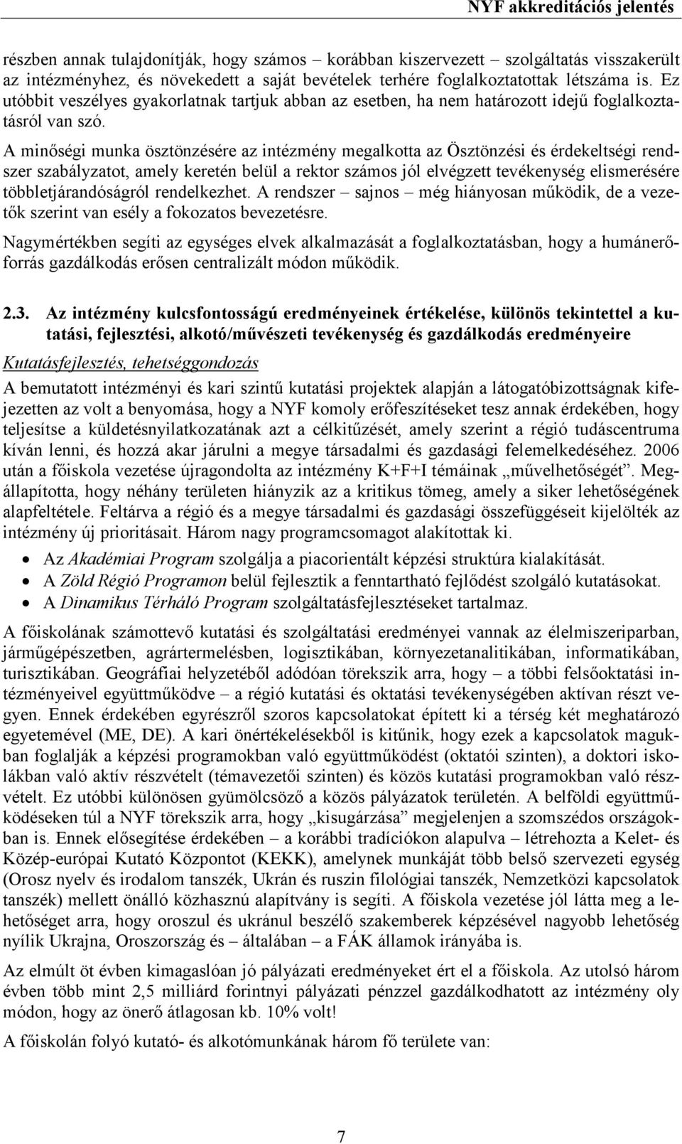 A minıségi munka ösztönzésére az intézmény megalkotta az Ösztönzési és érdekeltségi rendszer szabályzatot, amely keretén belül a rektor számos jól elvégzett tevékenység elismerésére