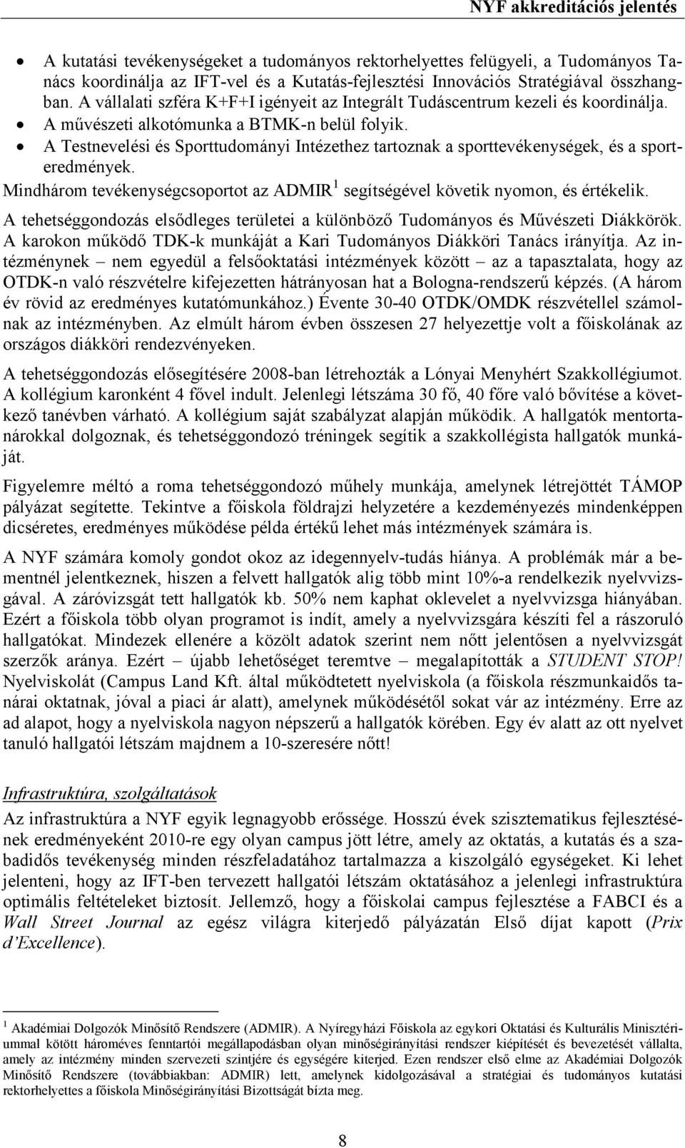 A Testnevelési és Sporttudományi Intézethez tartoznak a sporttevékenységek, és a sporteredmények. Mindhárom tevékenységcsoportot az ADMIR 1 segítségével követik nyomon, és értékelik.