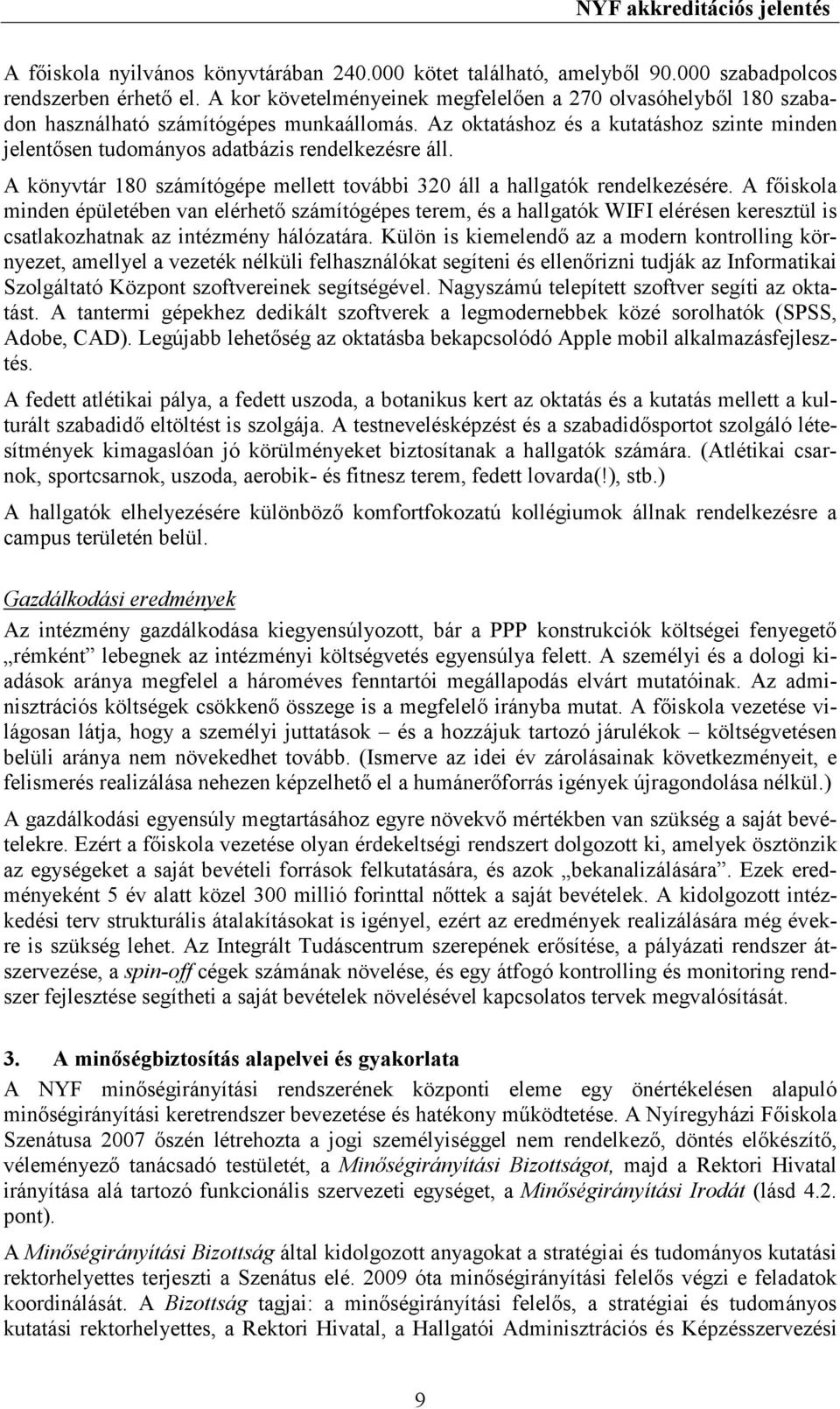 Az oktatáshoz és a kutatáshoz szinte minden jelentısen tudományos adatbázis rendelkezésre áll. A könyvtár 180 számítógépe mellett további 320 áll a hallgatók rendelkezésére.