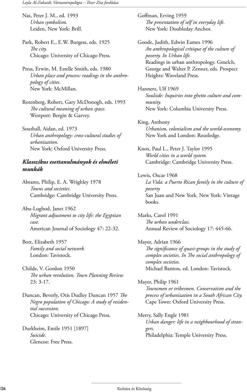 Rotenberg, Robert, Gary McDonogh, eds. 1993 The cultural meaning of urban space. Westport: Bergin & Garvey. Southall, Aidan, ed. 1973 Urban anthropology: cross-cultural studies of urbanization.