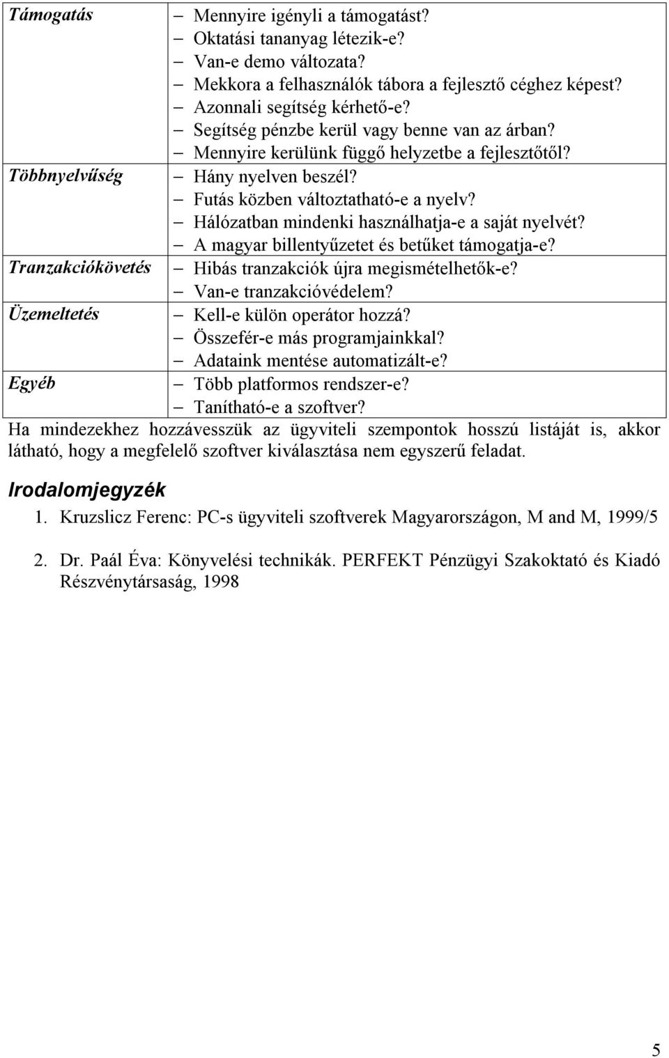 Hálózatban mindenki használhatja-e a saját nyelvét? A magyar billentyűzetet és betűket támogatja-e? Tranzakciókövetés Hibás tranzakciók újra megismételhetők-e? Van-e tranzakcióvédelem?