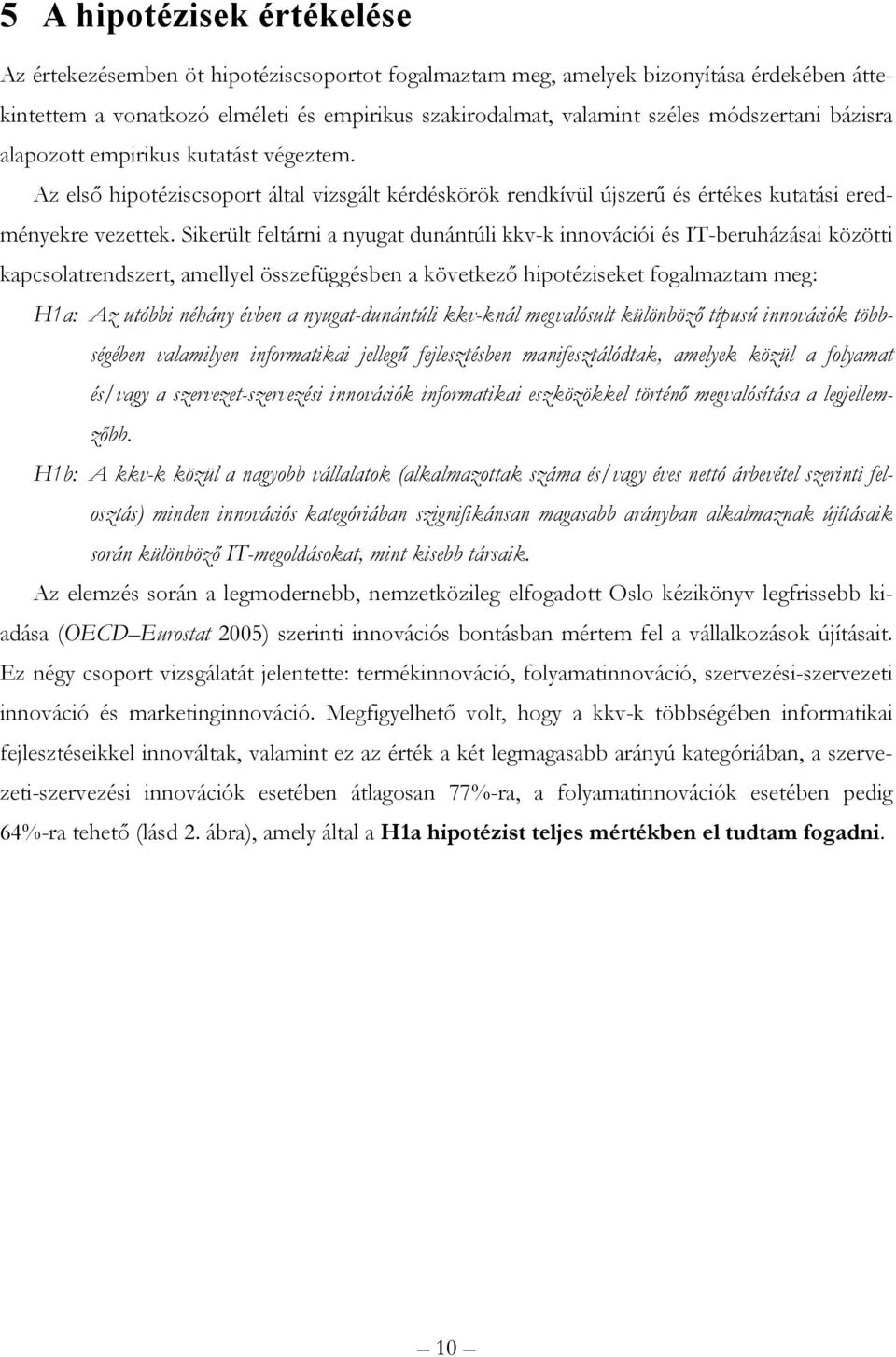 Sikerült feltárni a nyugat dunántúli kkv-k innovációi és IT-beruházásai közötti kapcsolatrendszert, amellyel összefüggésben a következő hipotéziseket fogalmaztam meg: H1a: Az utóbbi néhány évben a