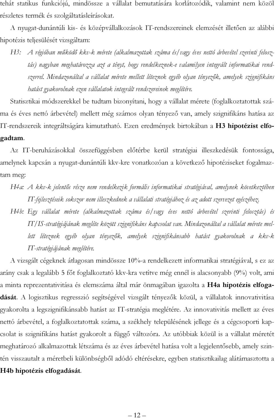 nettó árbevétel szerinti felosztás) nagyban meghatározza azt a tényt, hogy rendelkeznek-e valamilyen integrált informatikai rendszerrel.